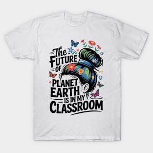 Teacher the Future of Earth Is In My Classroom Earth Day T-Shirt